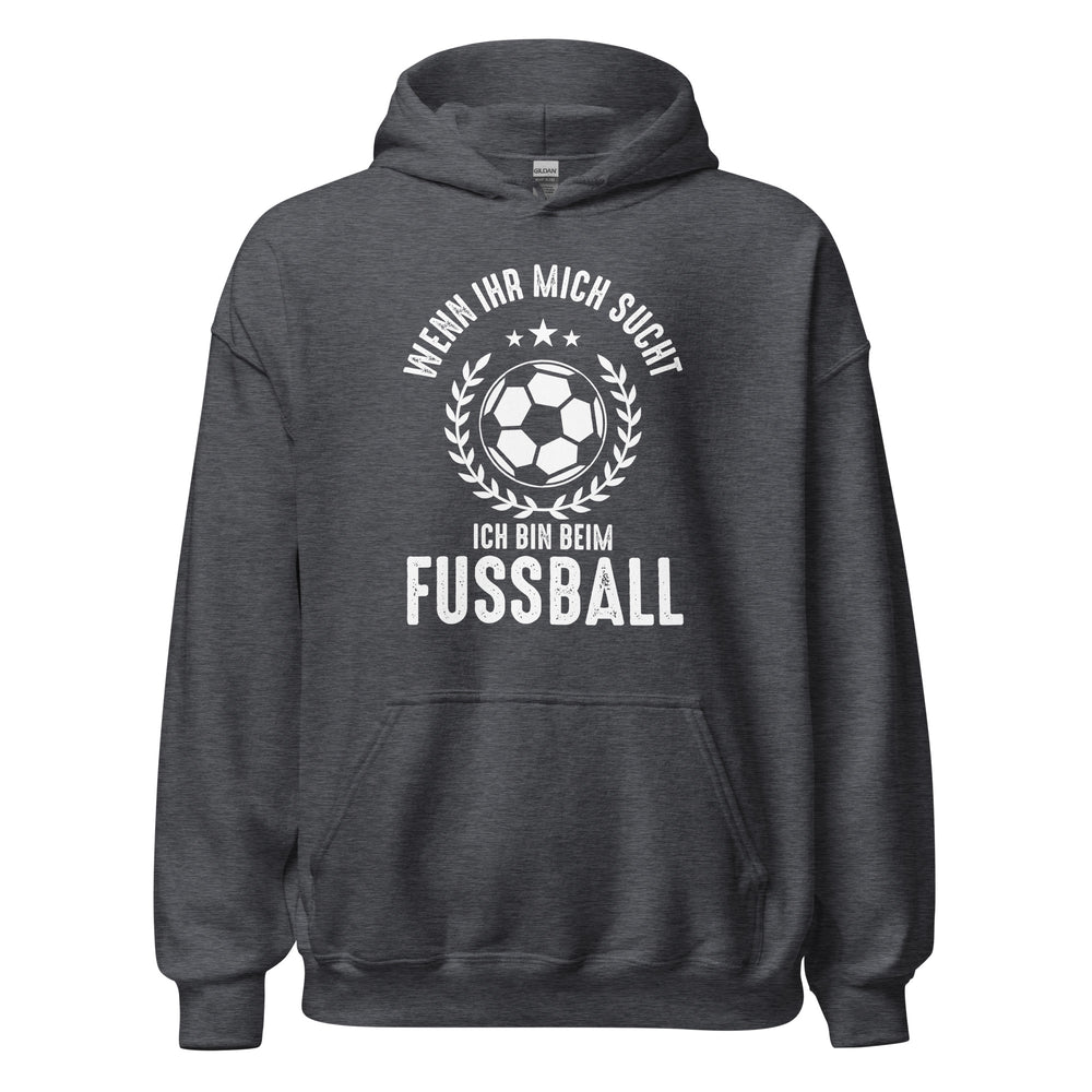 Wenn Ihr mich sucht, Ich bin beim Fussball! Hoodie | Sportlicher Kapuzenpullover