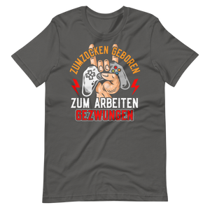 Zum zocken geboren, zum arbeiten gezwungen T-Shirt