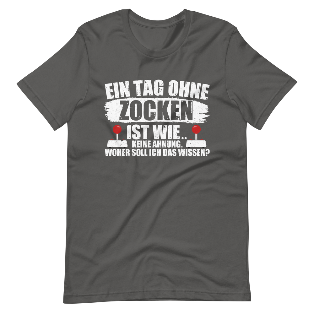 Ein Tag ohne zocken ist wie, KEINE AHNUNG! Gamer T-Shirt