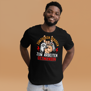 Zum zocken geboren, zum arbeiten gezwungen T-Shirt