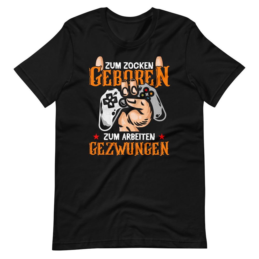 Zum ZOCKEN geboren, zum ARBEITEN gezwungen! | Gaming T-Shirt