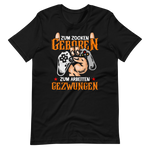 Zum ZOCKEN geboren, zum ARBEITEN gezwungen! | Gaming T-Shirt