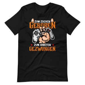 Zum ZOCKEN geboren, zum ARBEITEN gezwungen! | Gaming T-Shirt