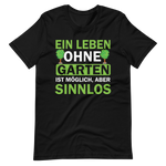 Ein Leben ohne Garten ist sinnlos! Lustiges T-Shirt