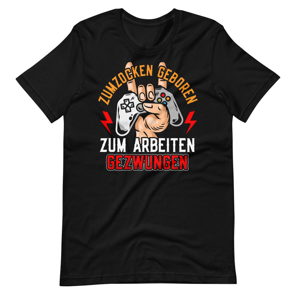 Zum zocken geboren, zum arbeiten gezwungen T-Shirt