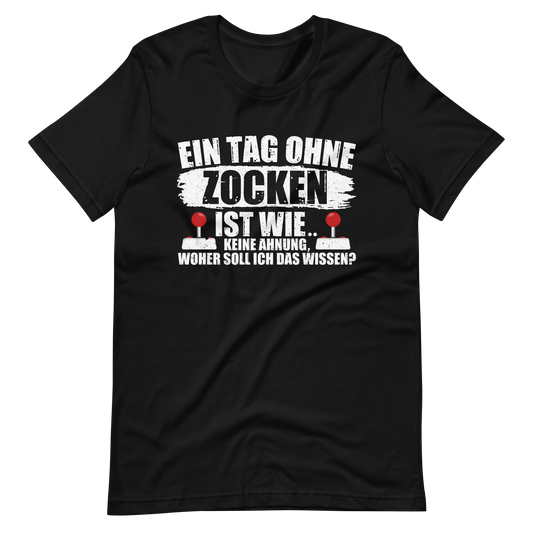 Ein Tag ohne zocken ist wie, KEINE AHNUNG! Gamer T-Shirt