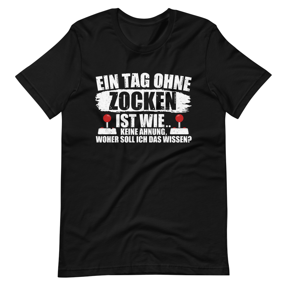 Ein Tag ohne zocken ist wie, KEINE AHNUNG! Gamer T-Shirt