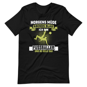 Fussball T-Shirt: Morgens müde, Abends blau, ich bin Fussballer und ne geile Sau!