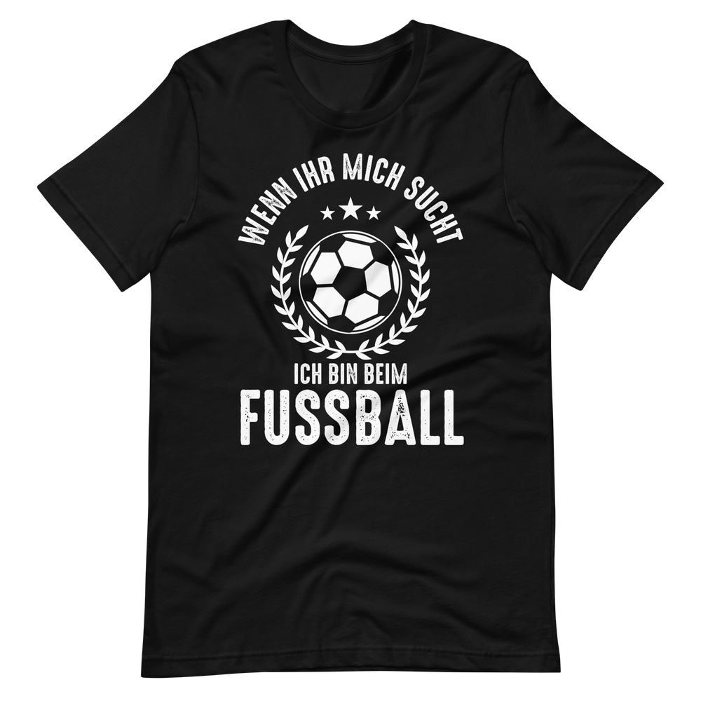 Fussball T-Shirt - Wenn Ihr mich sucht, bin ich beim Fussball