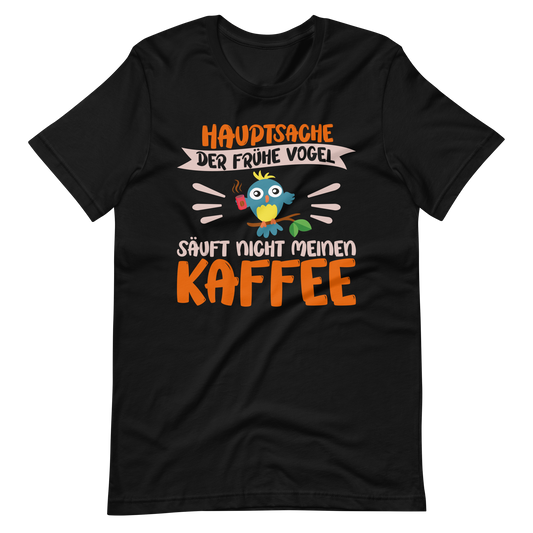 Hauptsache der frühe Vogel säuft nicht meinen Kaffee" T-Shirt - Witziger Spruch für Kaffeeliebhaber