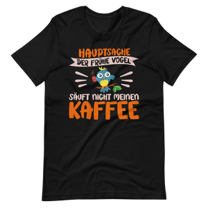 Hauptsache der frühe Vogel säuft nicht meinen Kaffee" T-Shirt - Witziger Spruch für Kaffeeliebhaber