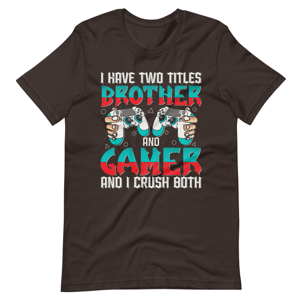 Lustiges Gamer Shirt "I Have Two Titles Brother and Gamer and I Crush Both"