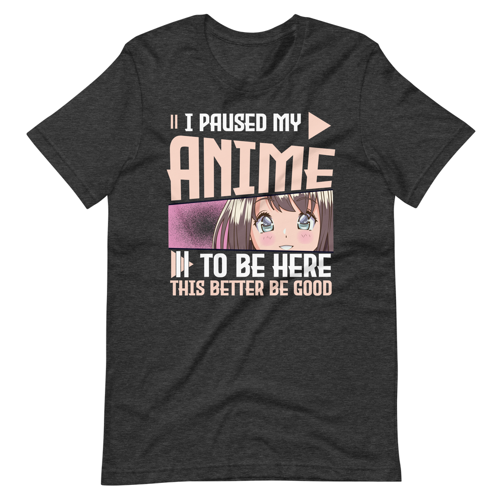 I paused my Anime, to be here! T-Shirt für Anime-Liebhaber