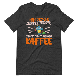 Hauptsache der frühe Vogel säuft nicht meinen Kaffee" T-Shirt - Witziger Spruch für Kaffeeliebhaber