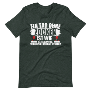 Ein Tag ohne zocken ist wie, KEINE AHNUNG! Gamer T-Shirt