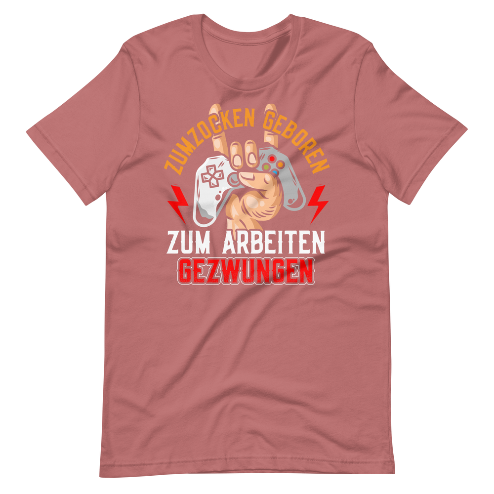 Zum zocken geboren, zum arbeiten gezwungen T-Shirt