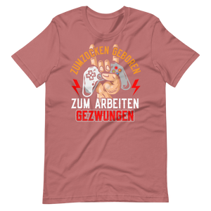 Zum zocken geboren, zum arbeiten gezwungen T-Shirt