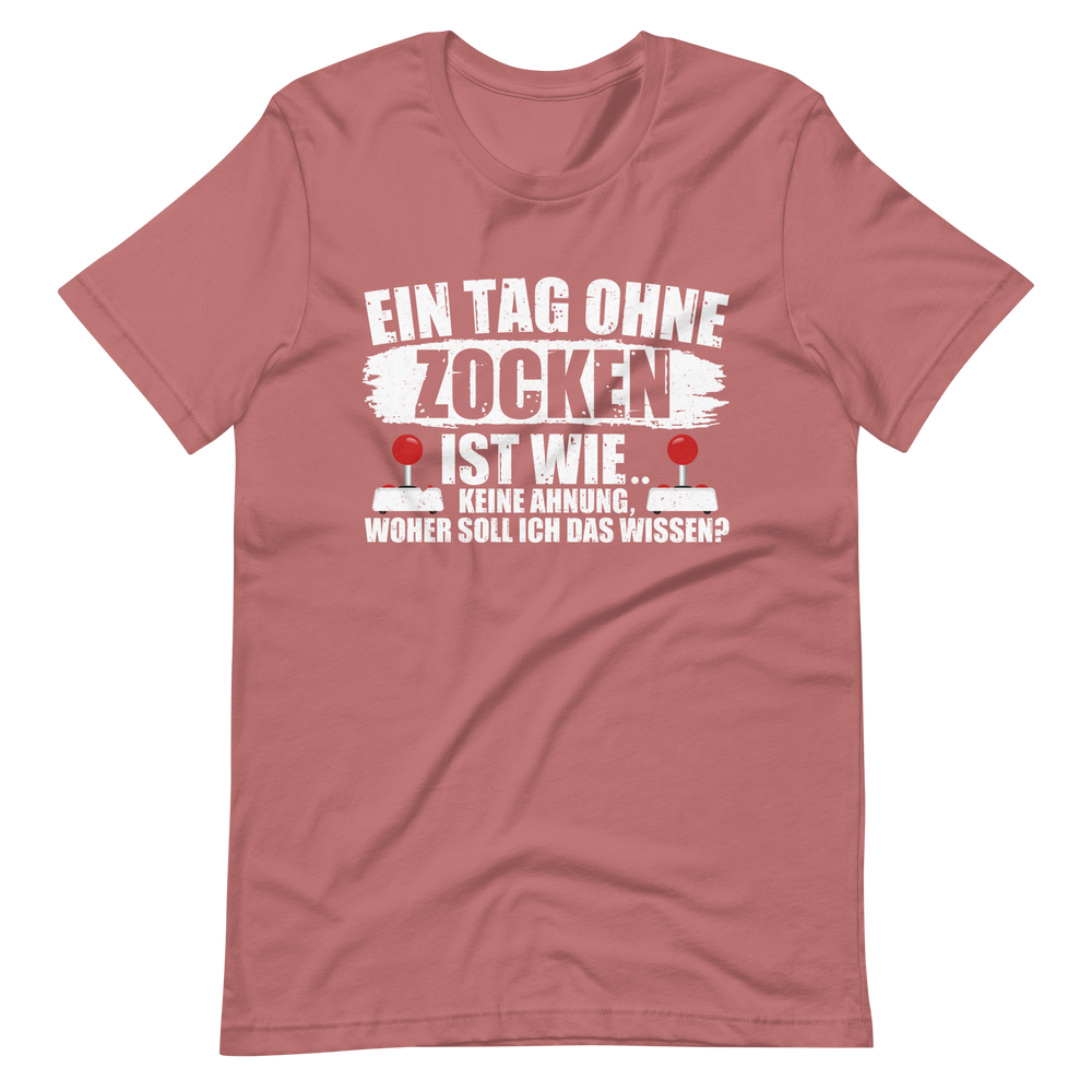 Ein Tag ohne zocken ist wie, KEINE AHNUNG! Gamer T-Shirt