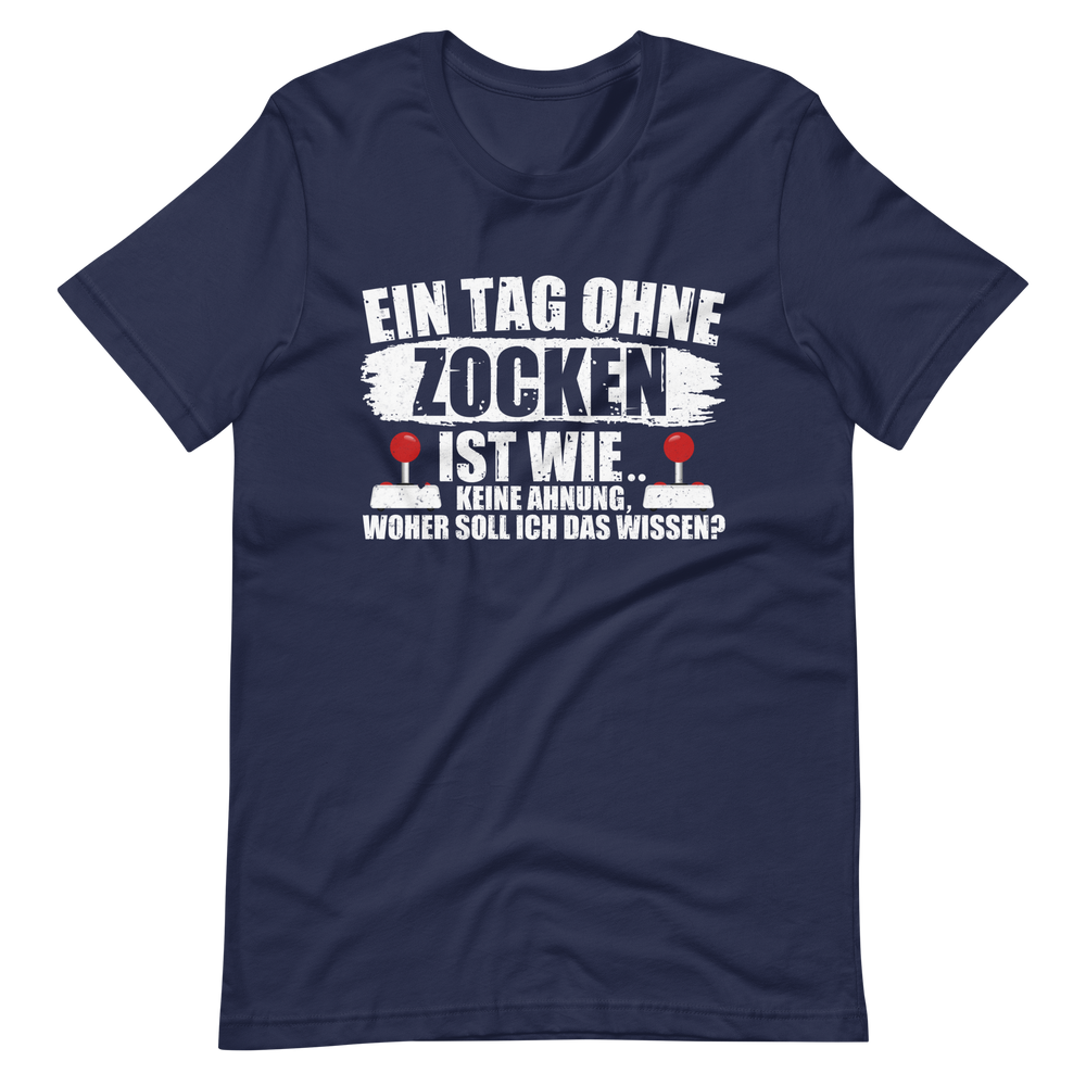 Ein Tag ohne zocken ist wie, KEINE AHNUNG! Gamer T-Shirt