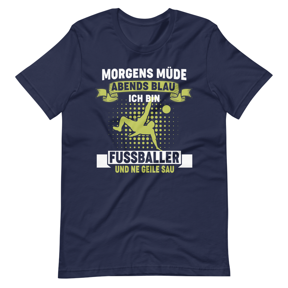 Fussball T-Shirt: Morgens müde, Abends blau, ich bin Fussballer und ne geile Sau!