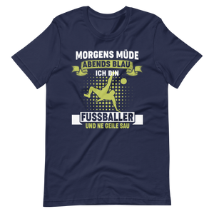 Fussball T-Shirt: Morgens müde, Abends blau, ich bin Fussballer und ne geile Sau!