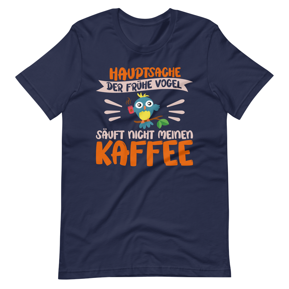 Hauptsache der frühe Vogel säuft nicht meinen Kaffee" T-Shirt - Witziger Spruch für Kaffeeliebhaber