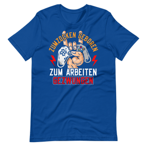 Zum zocken geboren, zum arbeiten gezwungen T-Shirt