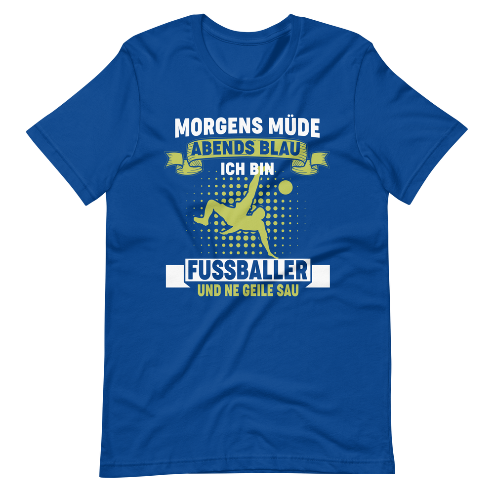 Fussball T-Shirt: Morgens müde, Abends blau, ich bin Fussballer und ne geile Sau!