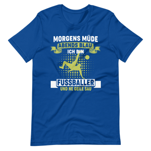 Fussball T-Shirt: Morgens müde, Abends blau, ich bin Fussballer und ne geile Sau!